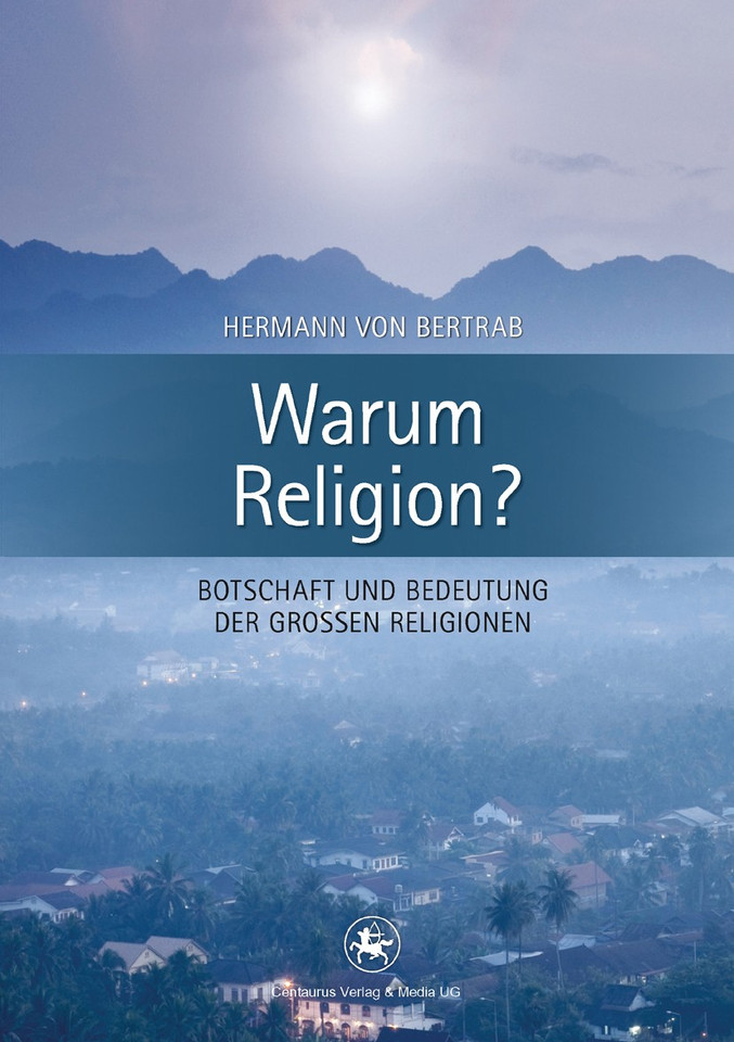 Warum Religion?: Botschaft und Bedeutung der großen Religionen (Beiträge zur Religion in Geschichte und Gegenwart #2) book cover by Hermann von Bertrab