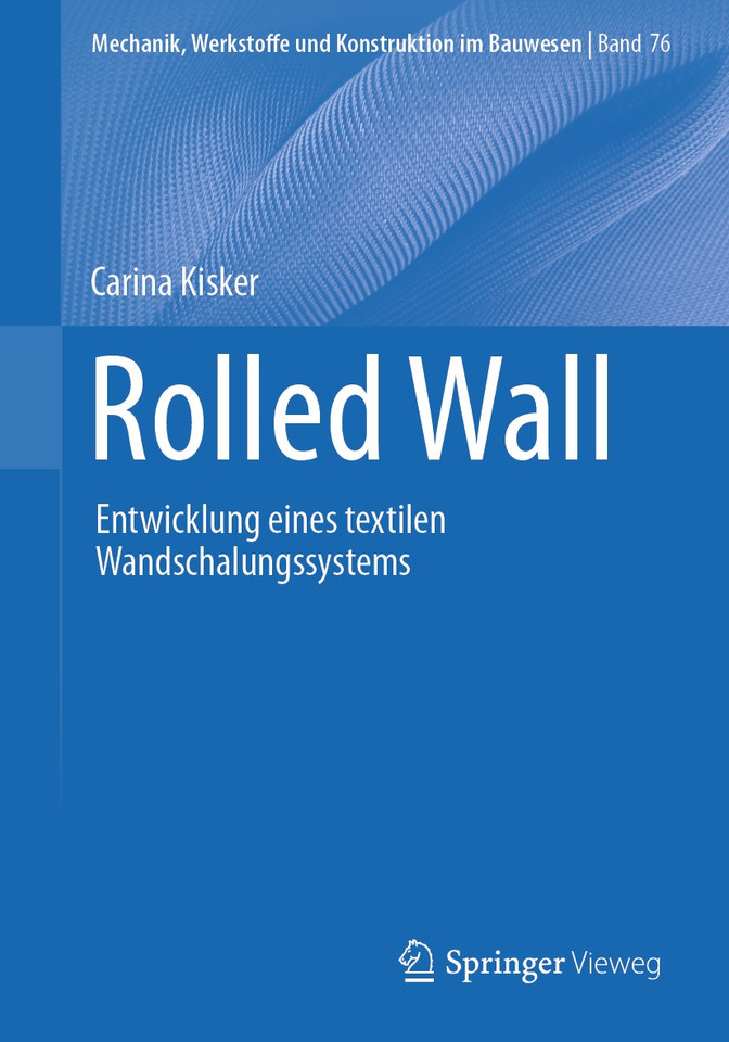 Rolled Wall: Entwicklung eines textilen Wandschalungssystems (Mechanik, Werkstoffe und Konstruktion im Bauwesen #76) book cover by Carina Kisker