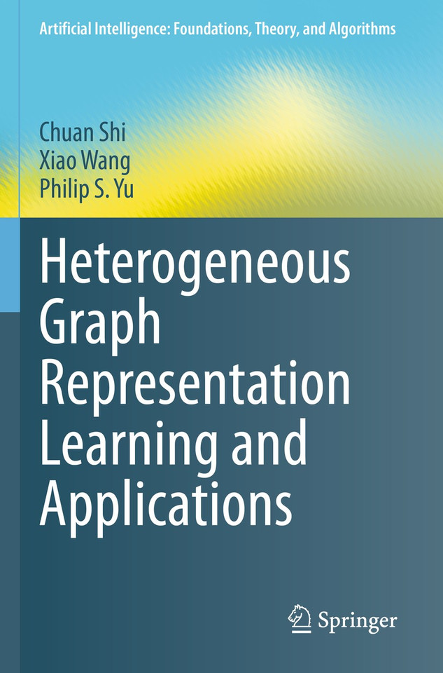 Heterogeneous Graph Representation Learning and Applications (Artificial Intelligence: Foundations, Theory, and Algorithms) book cover by Chuan Shi, Xiao Wang, Philip S. Yu