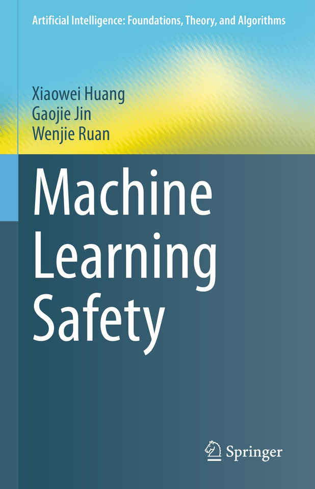 Machine Learning Safety (Artificial Intelligence: Foundations, Theory, and Algorithms) book cover by Xiaowei Huang, Gaojie Jin, Wenjie Ruan