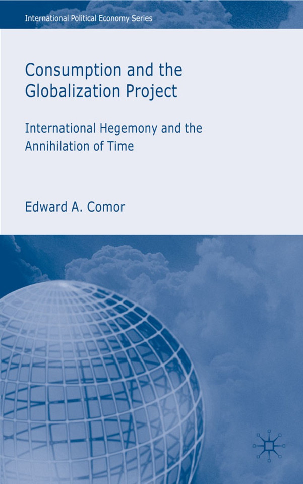 Consumption and the Globalization Project: International Hegemony and the Annihilation of Time (International Political Economy Series) book cover by E. Comor