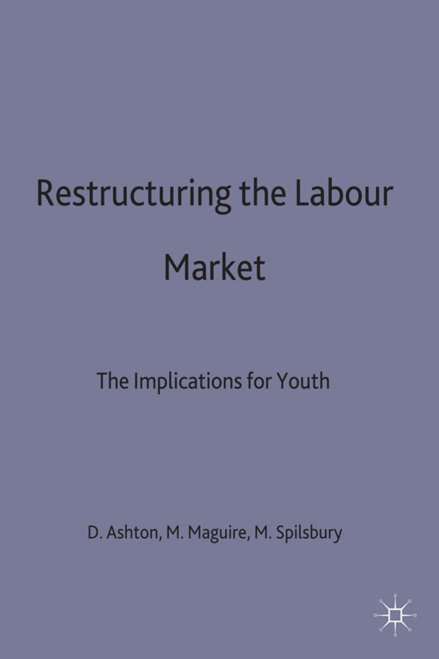 Restructuring the Labour Market: The Implications for Youth (Cambridge Studies in Sociology) book cover by D. Ashton, M. Maguire, M. Spilsbury