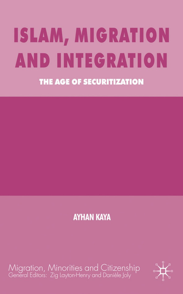 Islam, Migration and Integration: The Age of Securitization (Migration, Diasporas and Citizenship) book cover by A. Kaya
