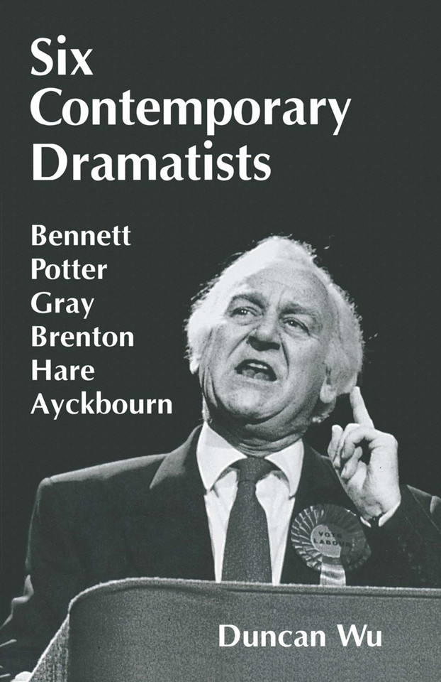 Six Contemporary Dramatists: Bennett, Potter, Gray, Brenton, Hare, Ayckbourn book cover by Duncan Wu