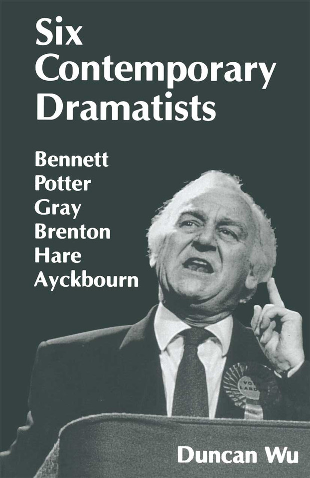 Six Contemporary Dramatists: Bennett, Potter, Gray, Brenton, Hare, Ayckbourn book cover by Duncan Wu