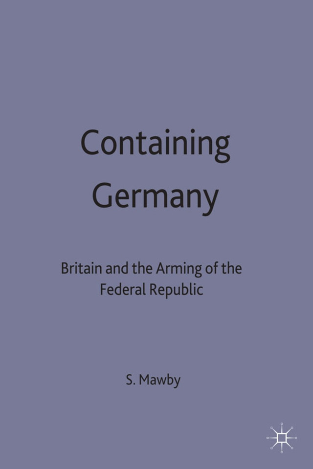Containing Germany: Britain and the Arming of the Federal Republic (Contemporary History in Context) book cover by S. Mawby