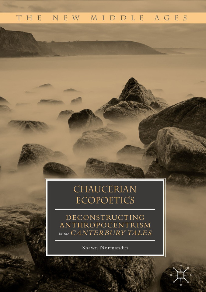 Chaucerian Ecopoetics: Deconstructing Anthropocentrism in the Canterbury Tales (The New Middle Ages) book cover by Shawn Normandin
