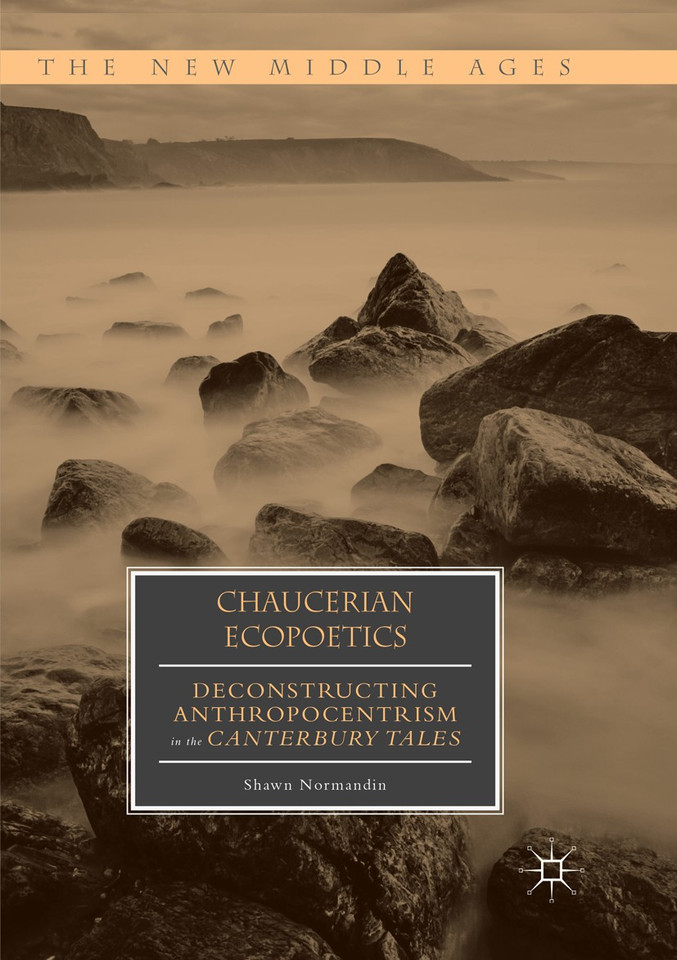 Chaucerian Ecopoetics: Deconstructing Anthropocentrism in the Canterbury Tales (The New Middle Ages) book cover by Shawn Normandin