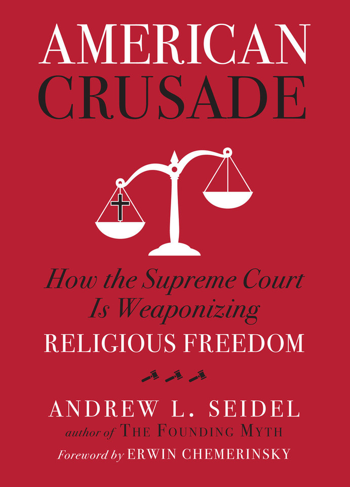 American Crusade: How the Supreme Court Is Weaponizing Religious Freedom book cover by Andrew L Seidel