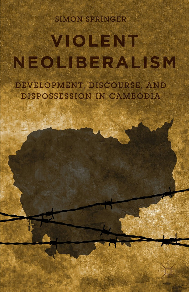 Violent Neoliberalism: Development, Discourse, and Dispossession in Cambodia book cover by S. Springer