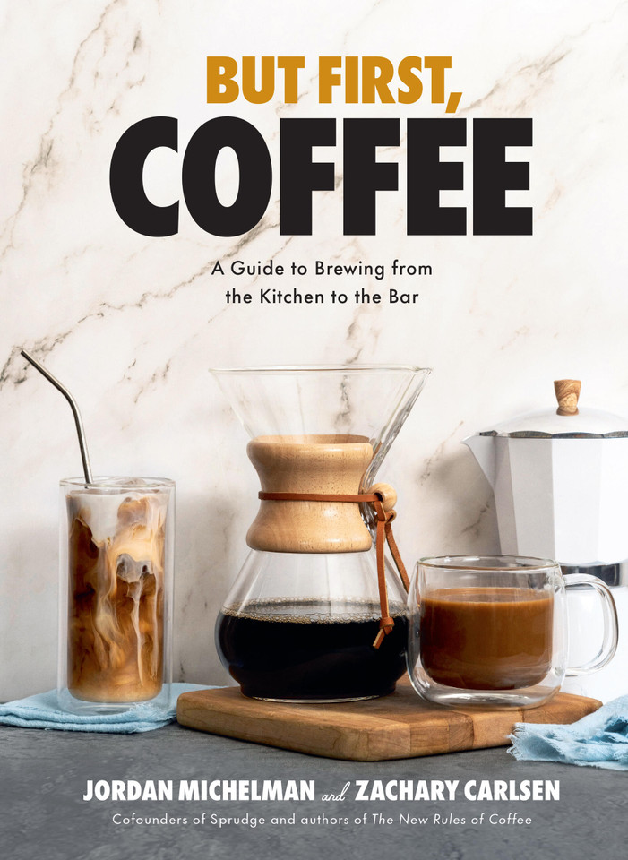 But First, Coffee: A Guide to Brewing from the Kitchen to the Bar - A Coffee Book book cover by Jordan Michelman, Zachary Carlsen