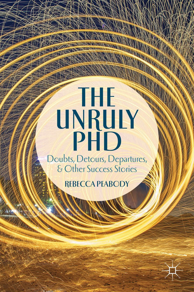 The Unruly PhD: Doubts, Detours, Departures, and Other Success Stories book cover by R. Peabody