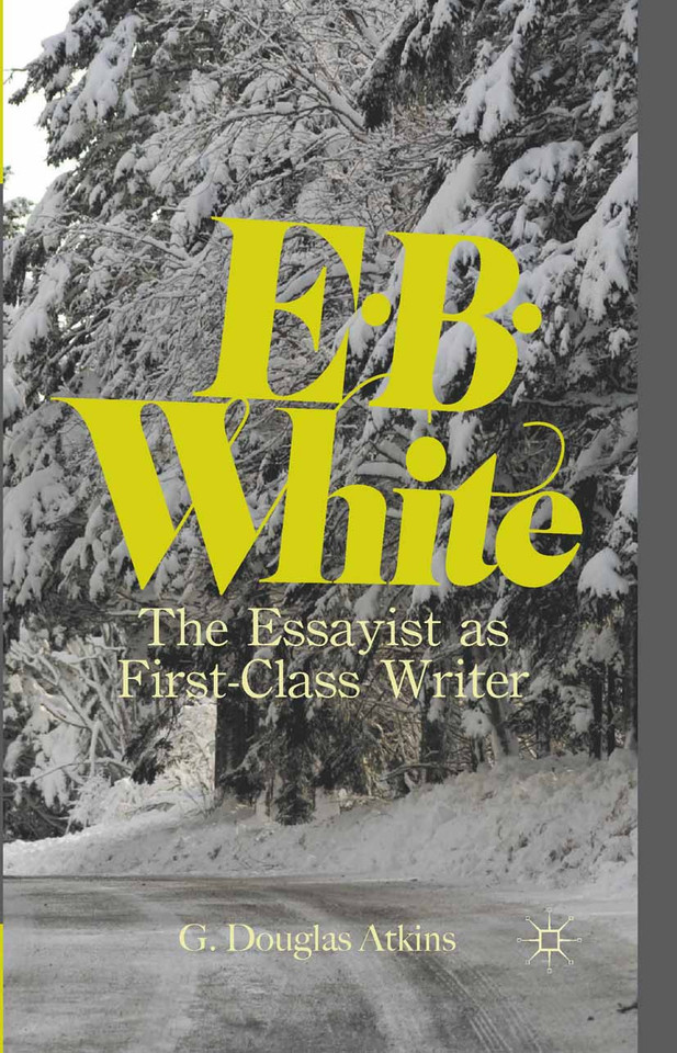 E. B. White: The Essayist as First-Class Writer book cover by G. Atkins