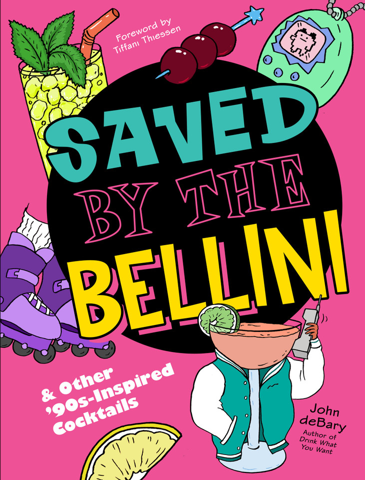 Saved by the Bellini: & Other 90s-Inspired Cocktails - A Cocktail Book book cover by John deBary