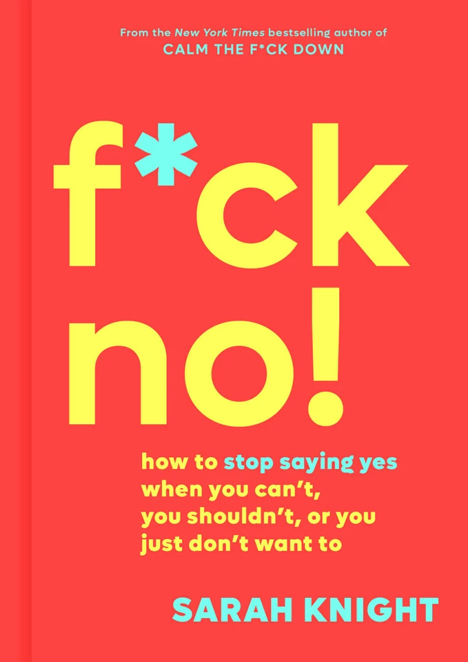 F*ck No!: How to Stop Saying Yes  When You Can't, You Shouldn't,  or You Just Don't Want To (A No F*cks Given Guide) book cover by Sarah Knight