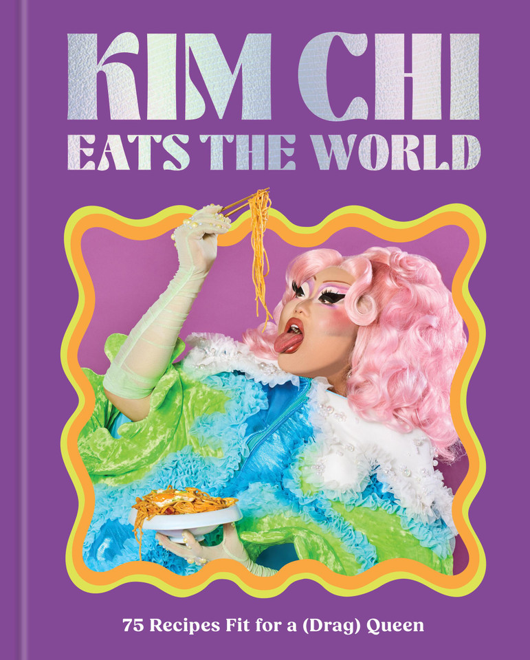 Kim Chi Eats the World: 75 Recipes Fit for a (Drag) Queen - A Cookbook book cover by Kim Chi