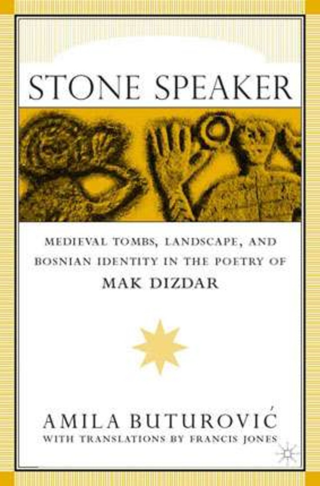 Stone Speaker: Medieval Tombs, Landscape, and Bosnian Identity in the Poetry of Mak Dizdar book cover by A. Buturovic