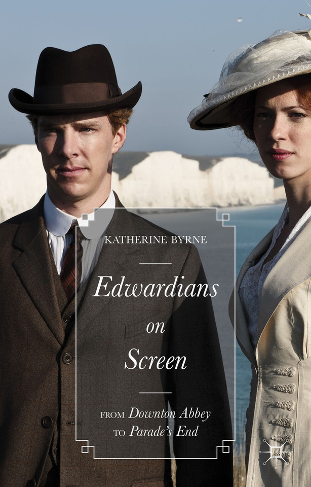 Edwardians on Screen: From Downton Abbey to Parade’s End book cover by Katherine Byrne