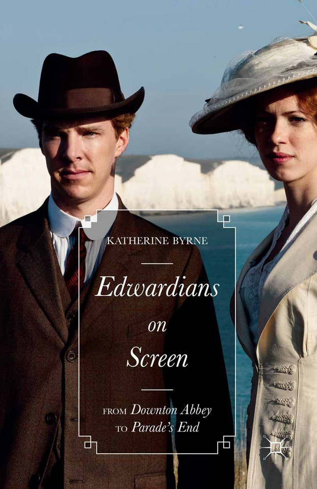Edwardians on Screen: From Downton Abbey to Parade’s End book cover by Katherine Byrne