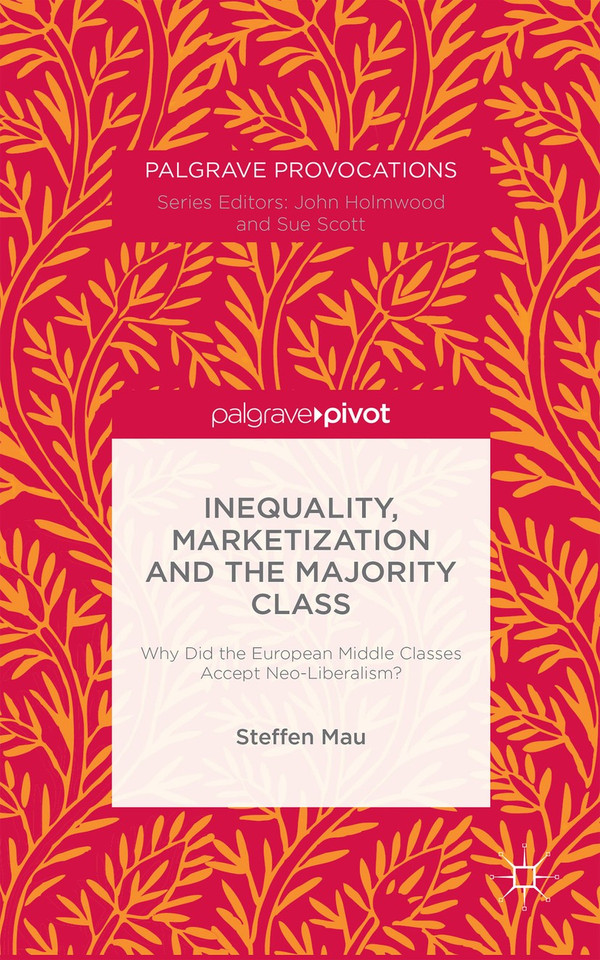 Inequality, Marketization and the Majority Class: Why Did the European Middle Classes Accept Neo-Liberalism? (Macmillan Master Series) book cover by S. Mau