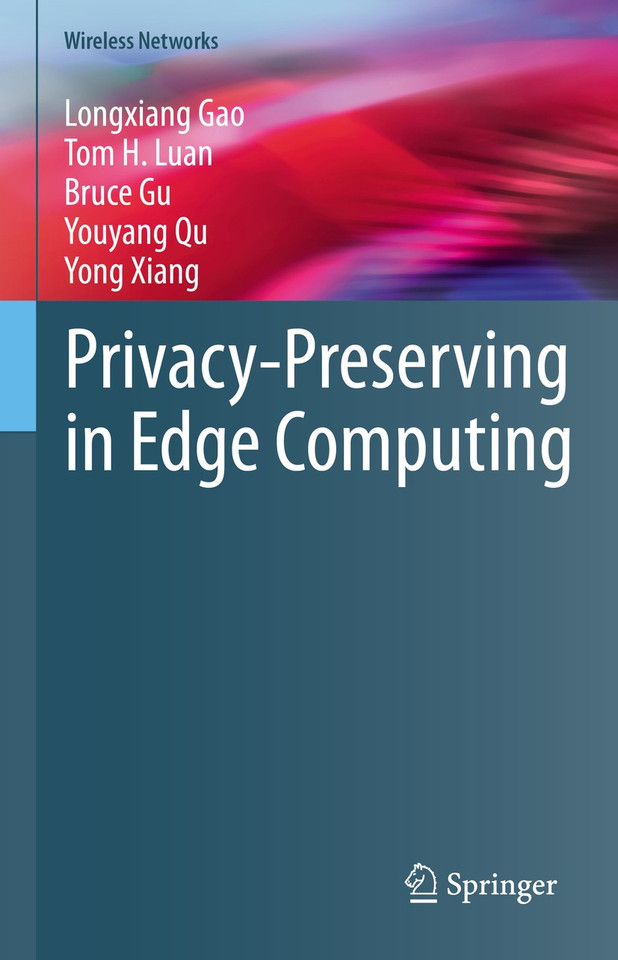 Privacy-Preserving in Edge Computing (Wireless Networks) book cover by Longxiang Gao, Tom H. Luan, Bruce Gu, Youyang Qu, Yong Xiang