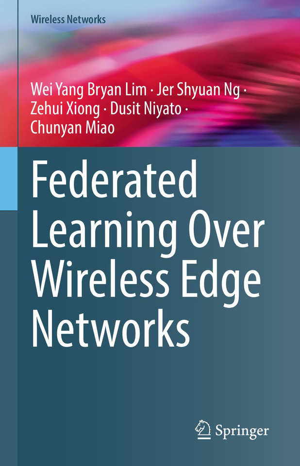 Federated Learning Over Wireless Edge Networks (Wireless Networks) book cover by Wei Yang Bryan Lim, Jer Shyuan Ng, Zehui Xiong, Dusit Niyato, Chunyan Miao
