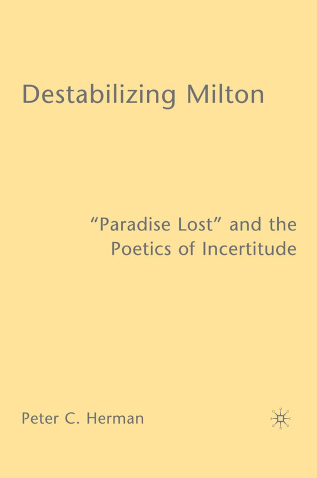 Destabilizing Milton: "Paradise Lost" and the Poetics of Incertitude book cover by P. Herman