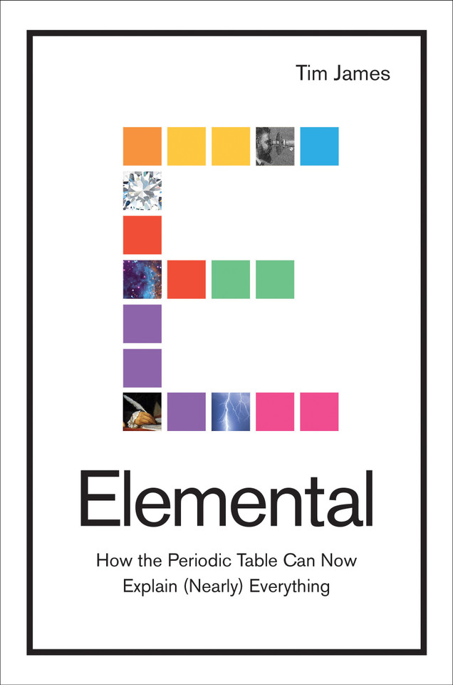 Elemental: How the Periodic Table Can Now Explain (Nearly) Everything book cover by Tim James