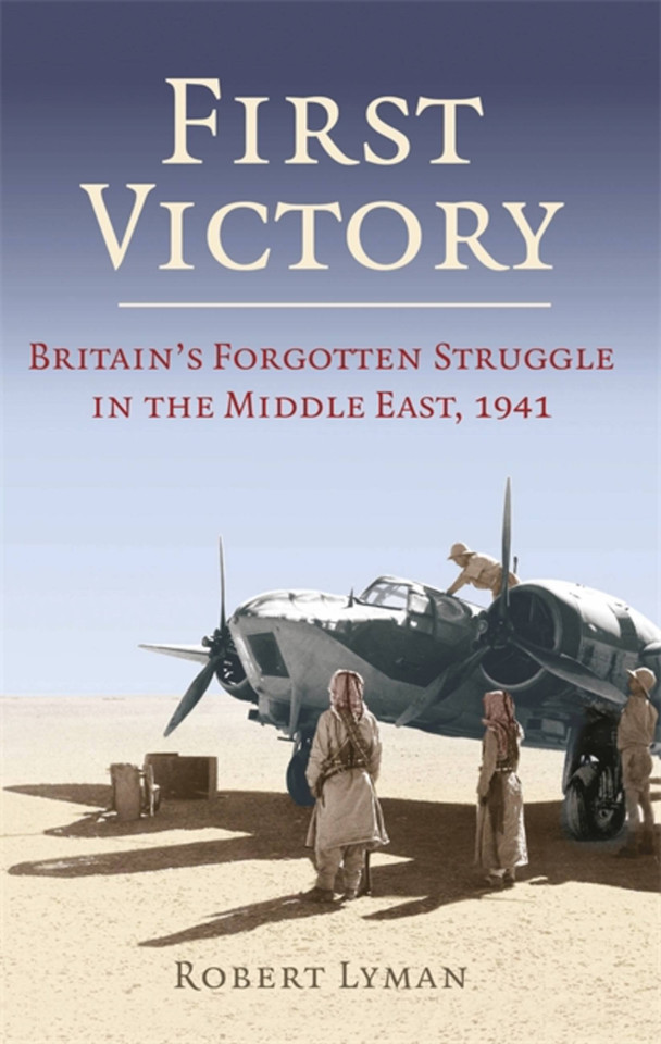 First Victory: 1941: Blood, Oil and Mastery in the Middle East, 1941 book cover by Major Robert Lyman