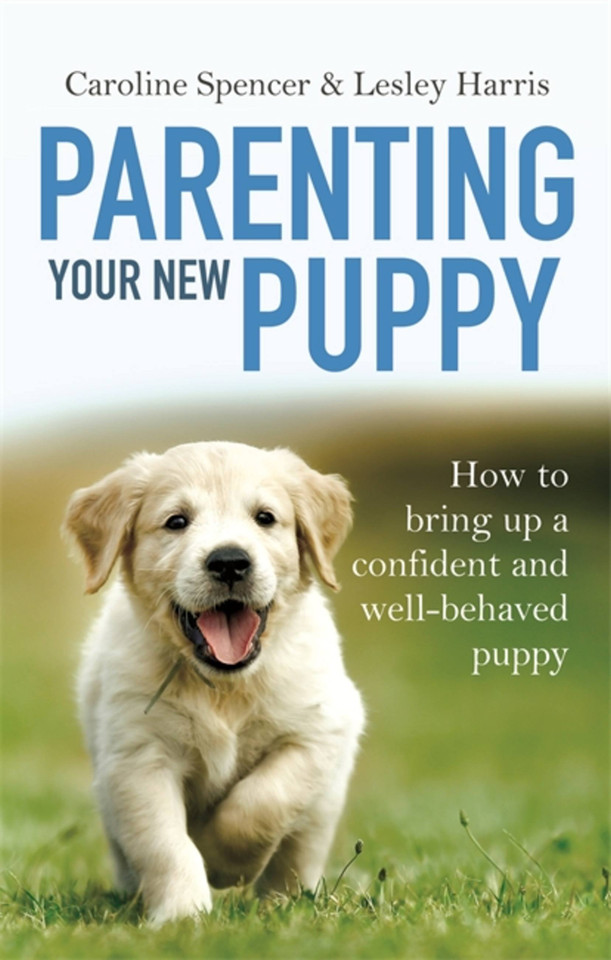 Parenting Your New Puppy: How to use positive parenting to bring up a confident and well-behaved puppy book cover by Caroline Spencer, Lesley Harris