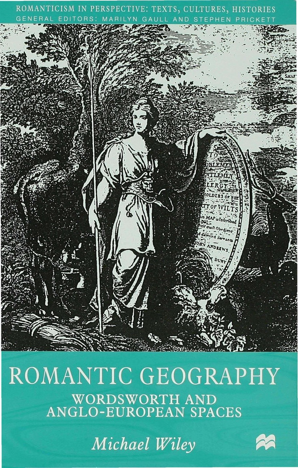Romantic Geography: Wordsworth and Anglo-European Spaces (Romanticism in Perspective:Texts, Cultures, Histories) book cover by M. Wiley