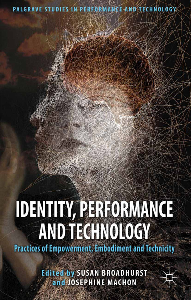 Identity, Performance and Technology: Practices of Empowerment, Embodiment and Technicity (Palgrave Studies in Performance and Technology) book cover by 