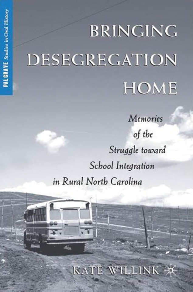 Bringing Desegregation Home: Memories of the Struggle toward School Integration in Rural North Carolina (Palgrave Studies in Oral History) book cover by K. Willink