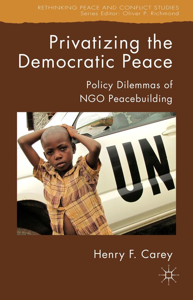Privatizing the Democratic Peace: Policy Dilemmas of NGO Peacebuilding (Rethinking Peace and Conflict Studies) book cover by H. Carey