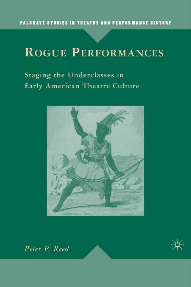 Rogue Performances: Staging the Underclasses in Early American Theatre Culture (Palgrave Studies in Theatre and Performance History) book cover by P. Reed