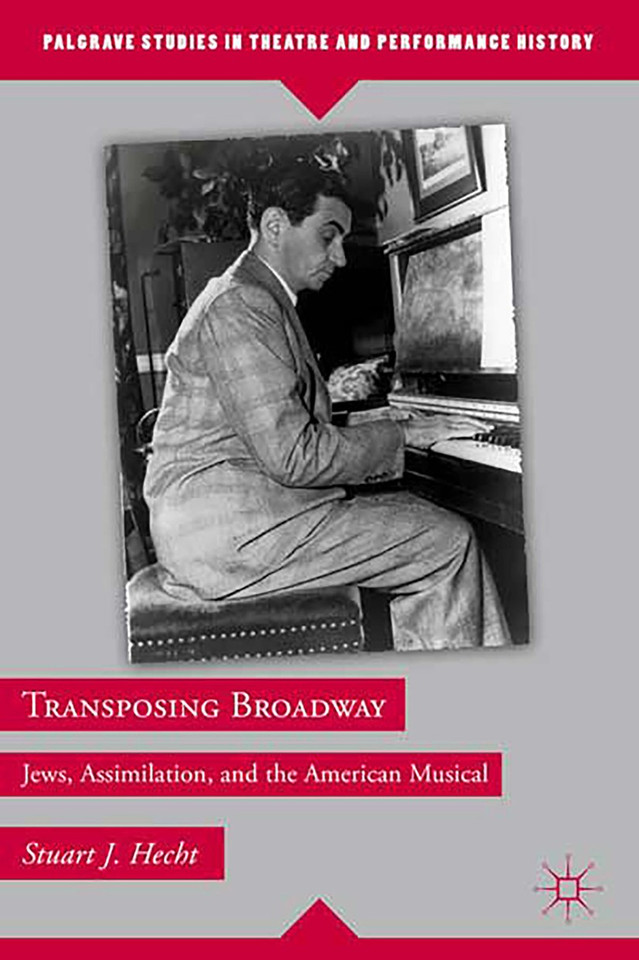 Transposing Broadway: Jews, Assimilation, and the American Musical (Palgrave Studies in Theatre and Performance History) book cover by S. Hecht