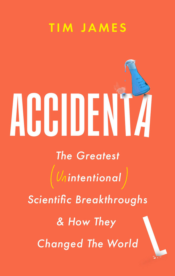 Accidental: The Greatest (Unintentional) Science Breakthroughs and How They Changed The World book cover by Tim James
