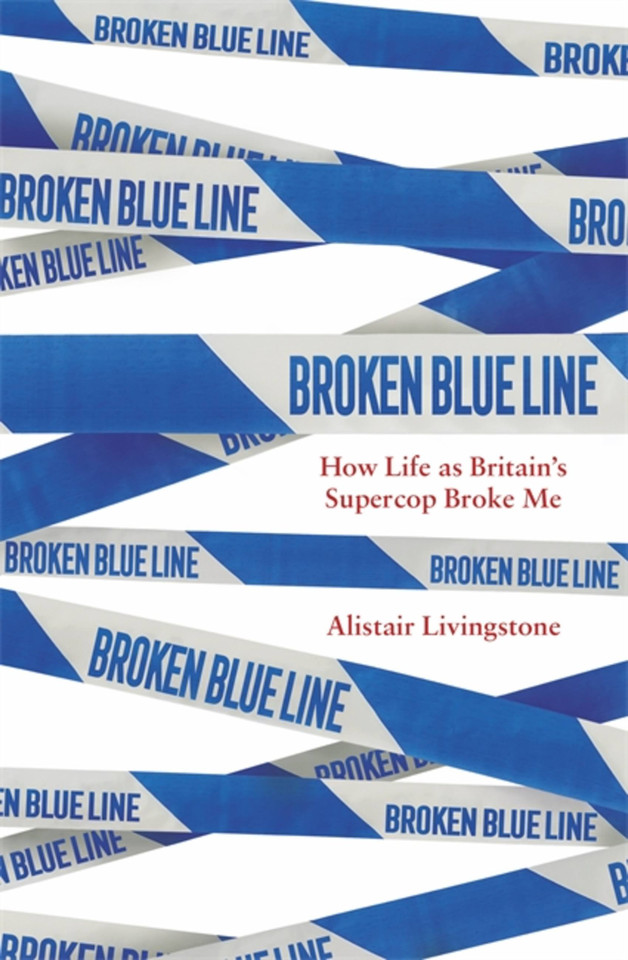 Broken Blue Line: How Life as Britain's Supercop Broke Me book cover by Alistair Livingstone