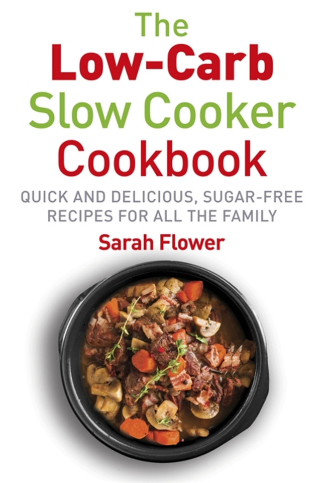 Low-Carb Slow Cooker: Quick, Delicious and Sugar-Free Slow Cooker Recipes for All the Family book cover by Sarah Flower