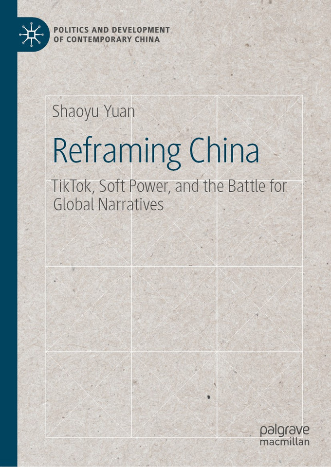 Reframing China: TikTok, Soft Power, and the Battle for Global Narratives (Politics and Development of Contemporary China) book cover by Shaoyu Yuan