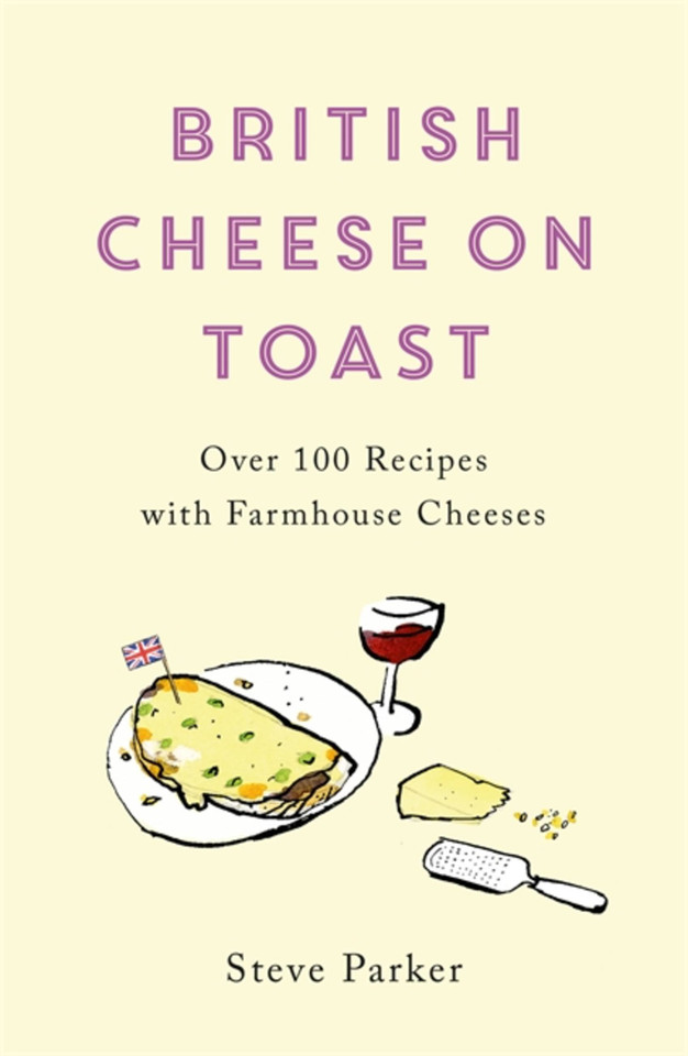 British Cheese on Toast: Over 100 Recipes with Farmhouse Cheeses book cover by Steve Parker