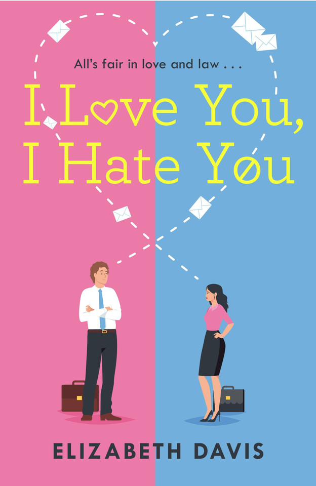 I Love You, I Hate You: All's fair in love and law in this irresistible enemies-to-lovers rom-com! book cover by Elizabeth Davis