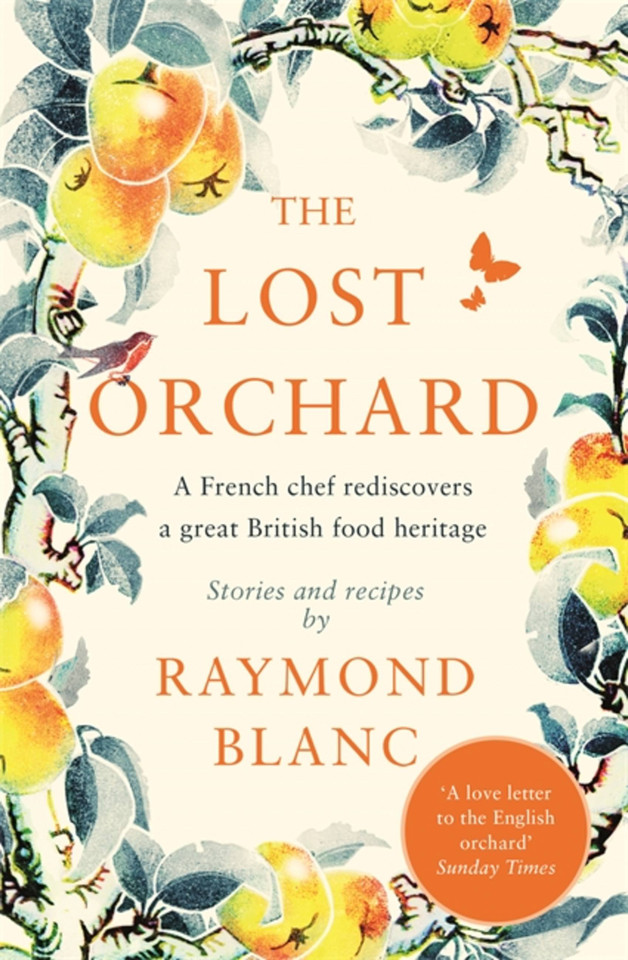 Lost Orchard: A French chef rediscovers a great British food heritage. Foreword by The Former Prince of Wales book cover by Raymond Blanc