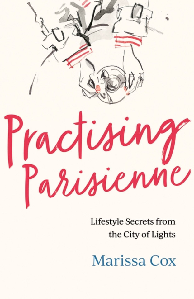 Practising Parisienne: Lifestyle Secrets from the City of Lights book cover by Marissa Cox