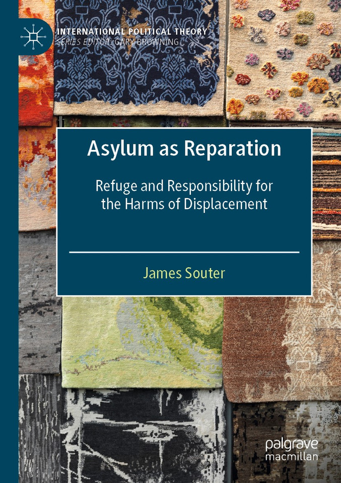 Asylum as Reparation: Refuge and Responsibility for the Harms of Displacement (International Political Theory) book cover by James Souter