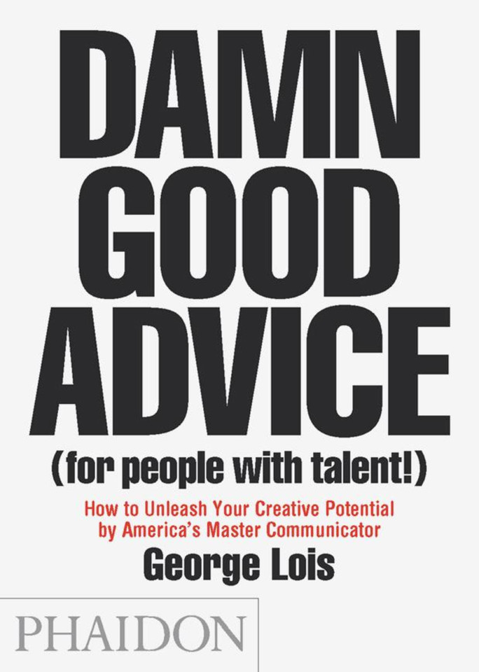 Damn Good Advice (For People with Talent!): How To Unleash Your Creative Potential by America's Master Communicator book cover by George Lois