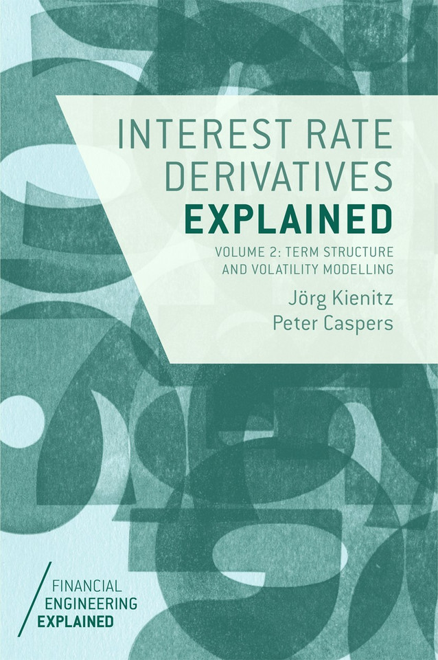 Interest Rate Derivatives Explained: Volume 2: Term Structure and Volatility Modelling (Financial Engineering Explained) book cover by Jörg Kienitz, Peter Caspers