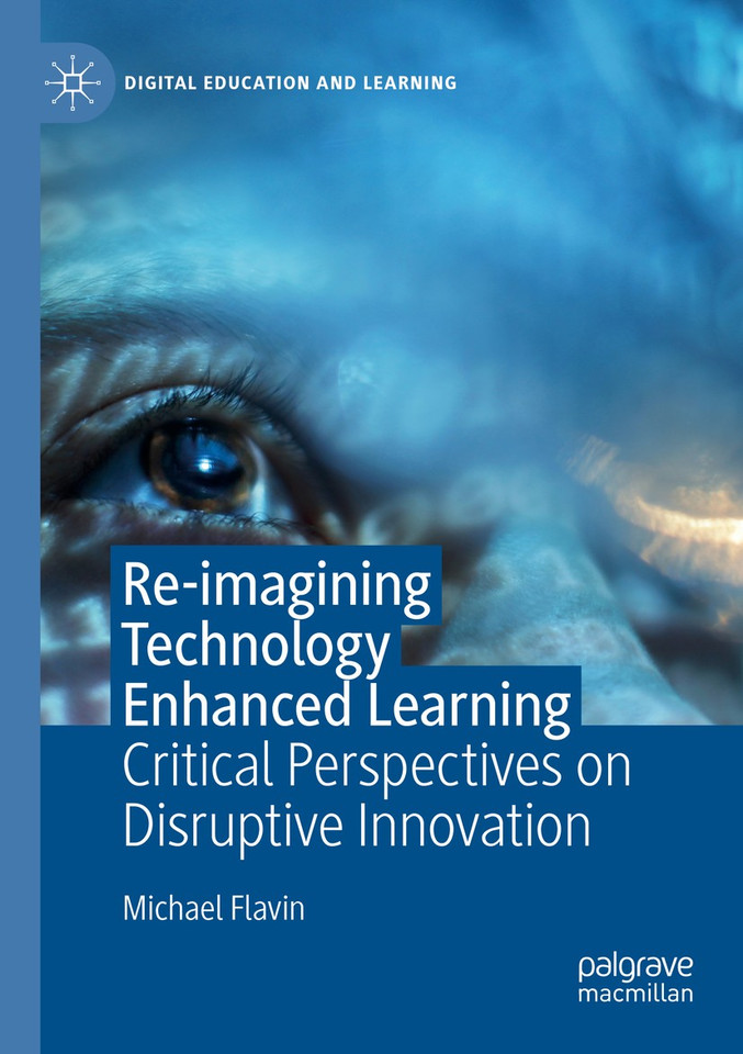 Re-imagining Technology Enhanced Learning: Critical Perspectives on Disruptive Innovation (Digital Education and Learning) book cover by Michael Flavin
