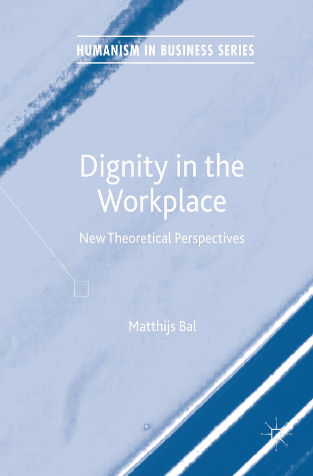 Dignity in the Workplace: New Theoretical Perspectives (Humanism in Business Series) book cover by Matthijs Bal