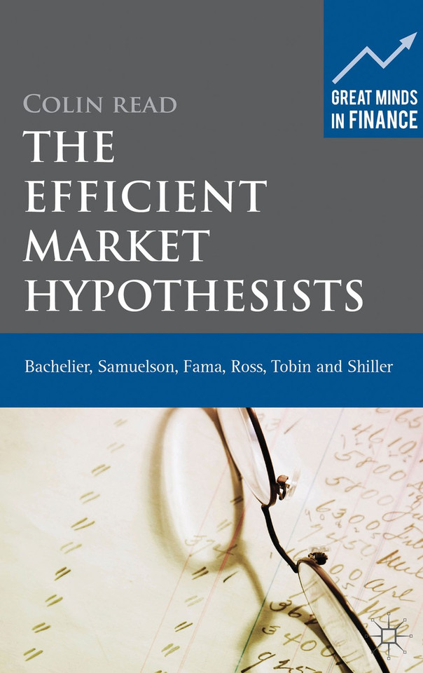 The Efficient Market Hypothesists: Bachelier, Samuelson, Fama, Ross, Tobin and Shiller (Great Minds in Finance) book cover by Colin Read